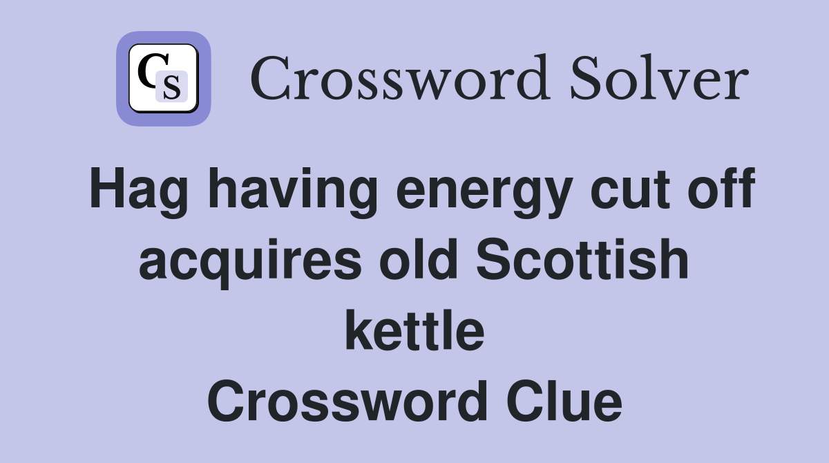 Hag having energy cut off acquires old Scottish kettle Crossword Clue